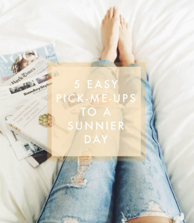 5 Easy Pick-me-ups to a sunnier day